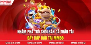 bắn cá thần tại tại mm88