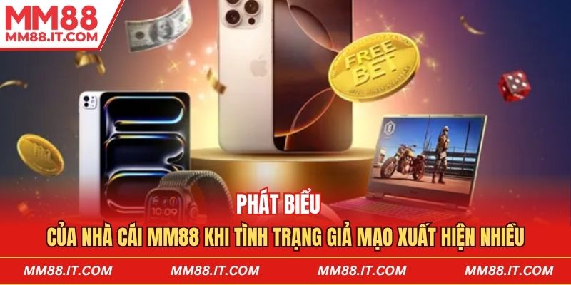 Phát biểu của nhà cái mm88 khi tình trạng giả mạo xuất hiện nhiều