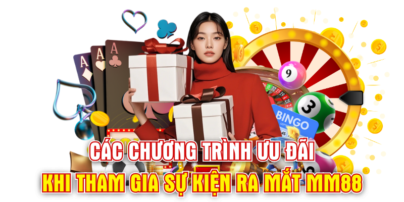 Các chương trình ưu đãi khi tham gia sự kiện ra mắt MM88